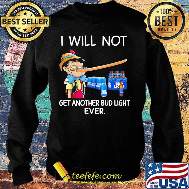 I will not get another Bud light ever Pinocchio s Sweater I will not get another Bud light ever Pinocchio s Sweater