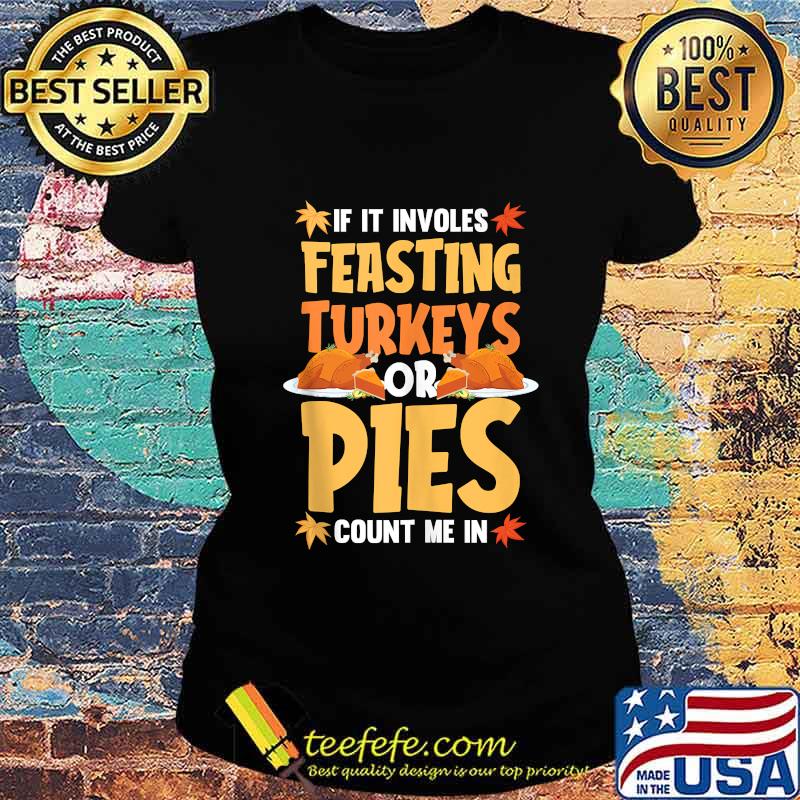If it involves feasting turkey pumpkin pie thanksgiving s Ladies tee If it involves feasting turkey pumpkin pie thanksgiving s Ladies tee