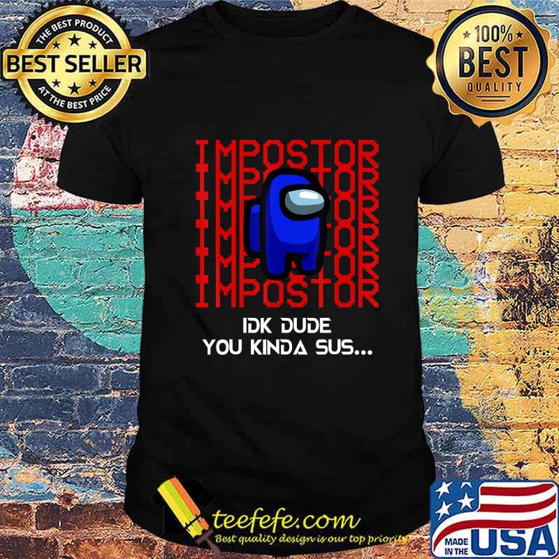 Imposter crewmate you kinda sus among game us shirt