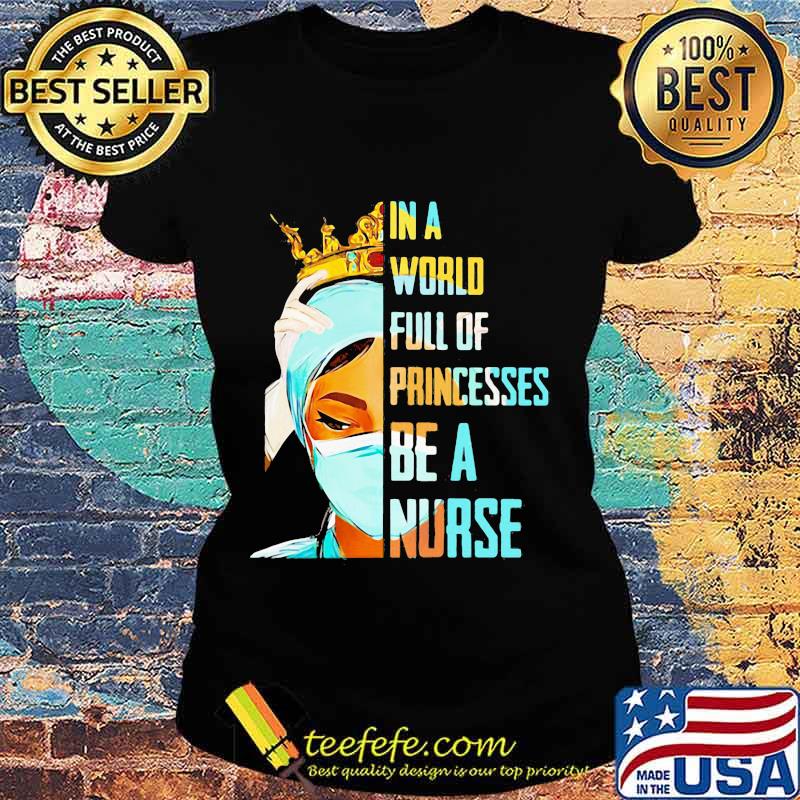 In a world full of princesses be a nurse s Ladies tee In a world full of princesses be a nurse s Ladies tee
