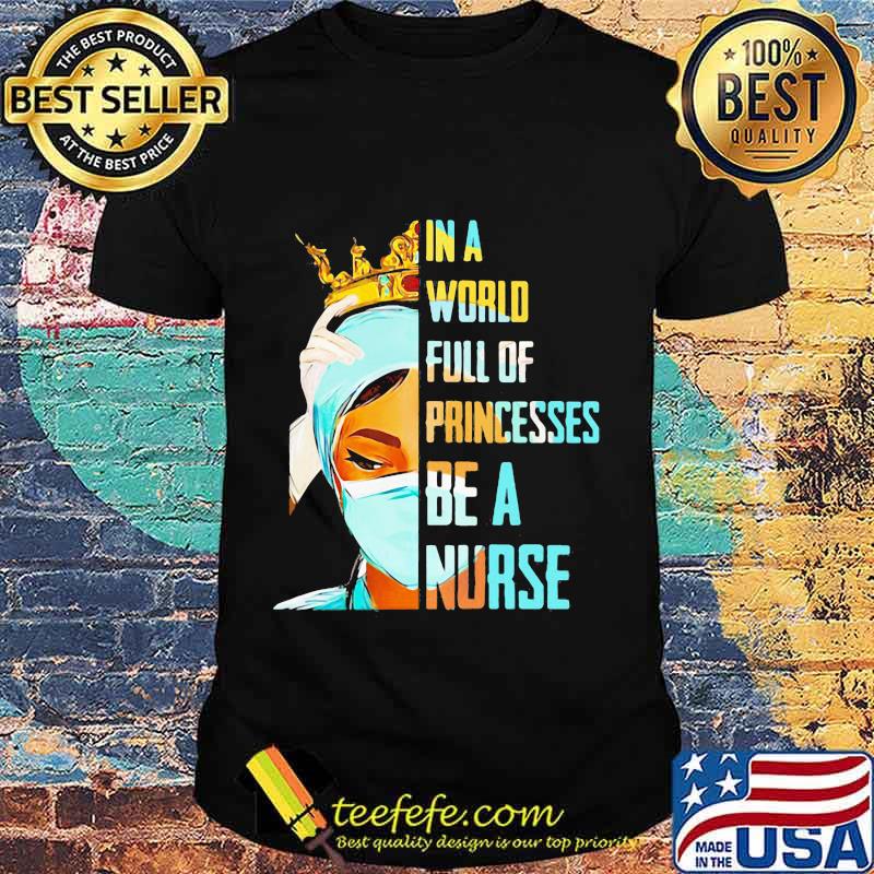 In a world full of princesses be a nurse shirt In a world full of princesses be a nurse shirt