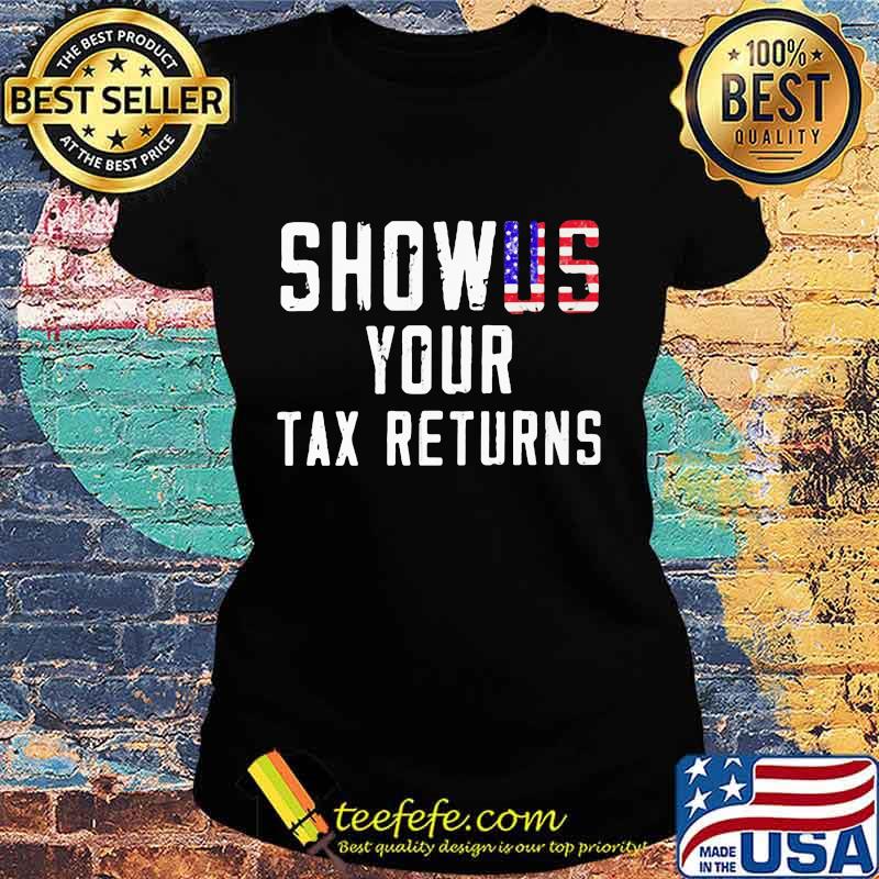 Independence Day Show Us Your Tax Returns Shirt Ladies tee Independence Day Show Us Your Tax Returns Shirt Ladies tee