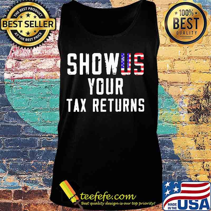 Independence Day Show Us Your Tax Returns Shirt Tank top Independence Day Show Us Your Tax Returns Shirt Tank top