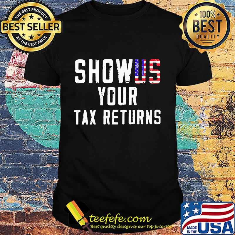 Independence Day Show Us Your Tax Returns Shirt Independence Day Show Us Your Tax Returns Shirt