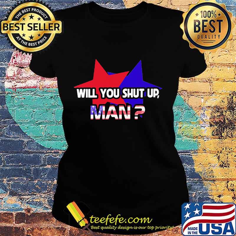 Independence Day Star Will You Shut Up Shirt Ladies tee Independence Day Star Will You Shut Up Shirt Ladies tee
