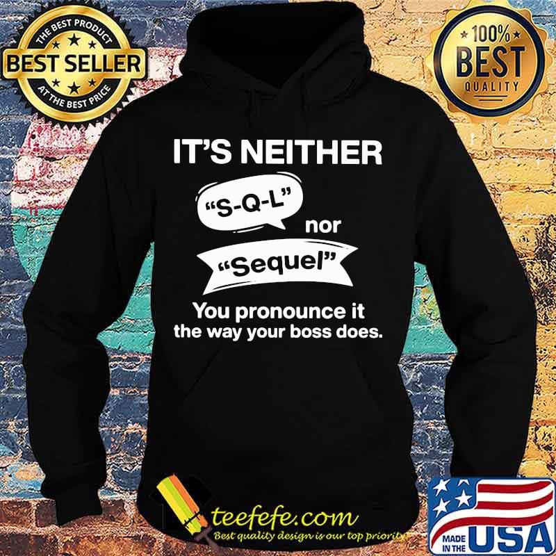 It's neither s-q-l nor sequel you pronounce it the way your boss does s Hoodie It's neither s-q-l nor sequel you pronounce it the way your boss does s Hoodie