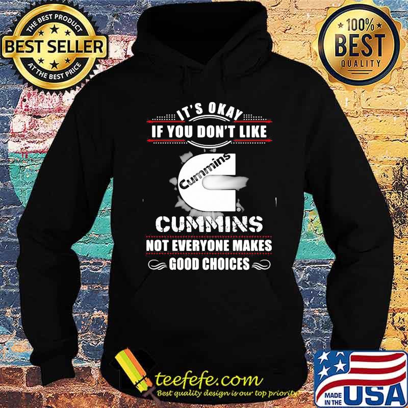 It's okay if you don't like cummins not everyone makes good choices s Hoodie It's okay if you don't like cummins not everyone makes good choices s Hoodie