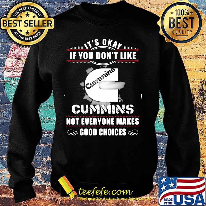 It's okay if you don't like cummins not everyone makes good choices s Sweater It's okay if you don't like cummins not everyone makes good choices s Sweater