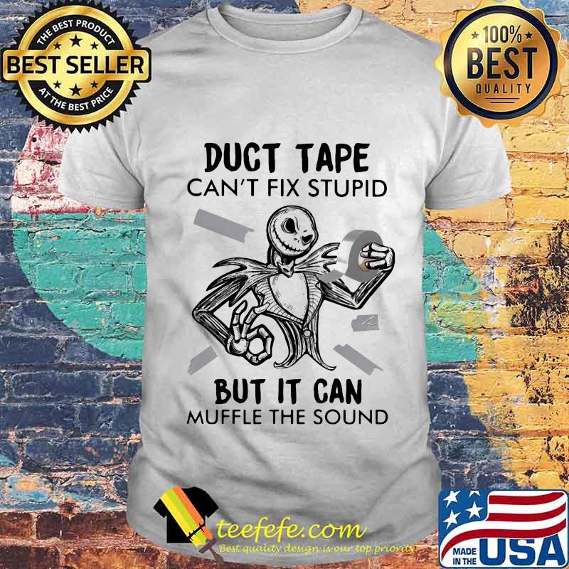Jack skellington duct tape can't fix stupid but it can muffle the sound shirt Jack skellington duct tape can't fix stupid but it can muffle the sound shirt