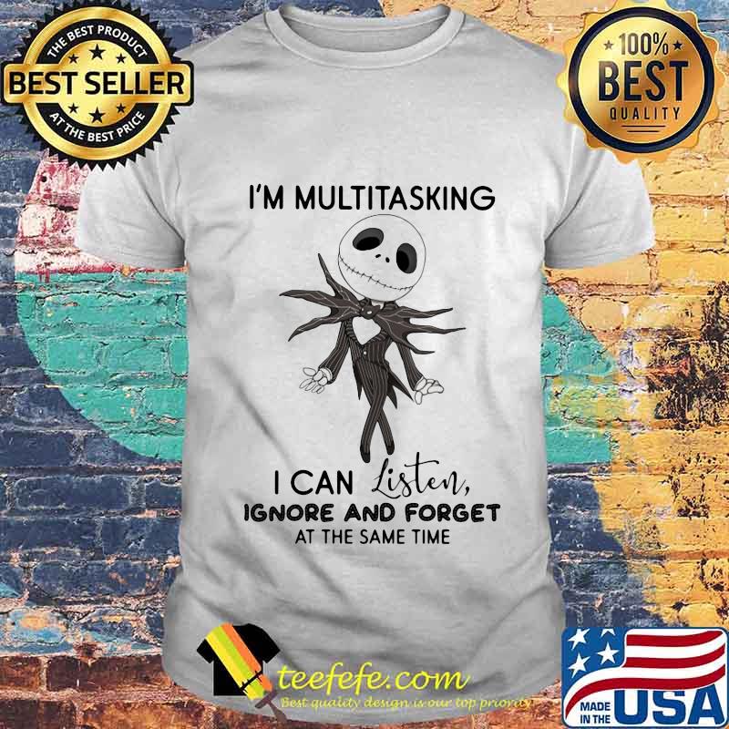 Jack skellington i'm multitasking i can listen ignore and forget at the same time shirt