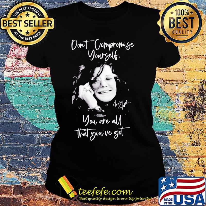Janis joplin don't compromise yourself you are all you've got signature s Ladies tee Janis joplin don't compromise yourself you are all you've got signature s Ladies tee