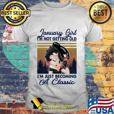 January Girl I'm not getting old I'm just becoming a classic vintage retro shirt