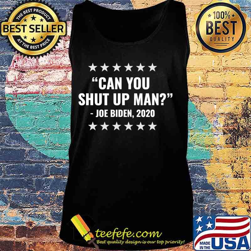 Joe Biden Can you Shut Up Man 2020 Presidential Election T-Shirt Tank top Joe Biden Can you Shut Up Man 2020 Presidential Election T-Shirt Tank top