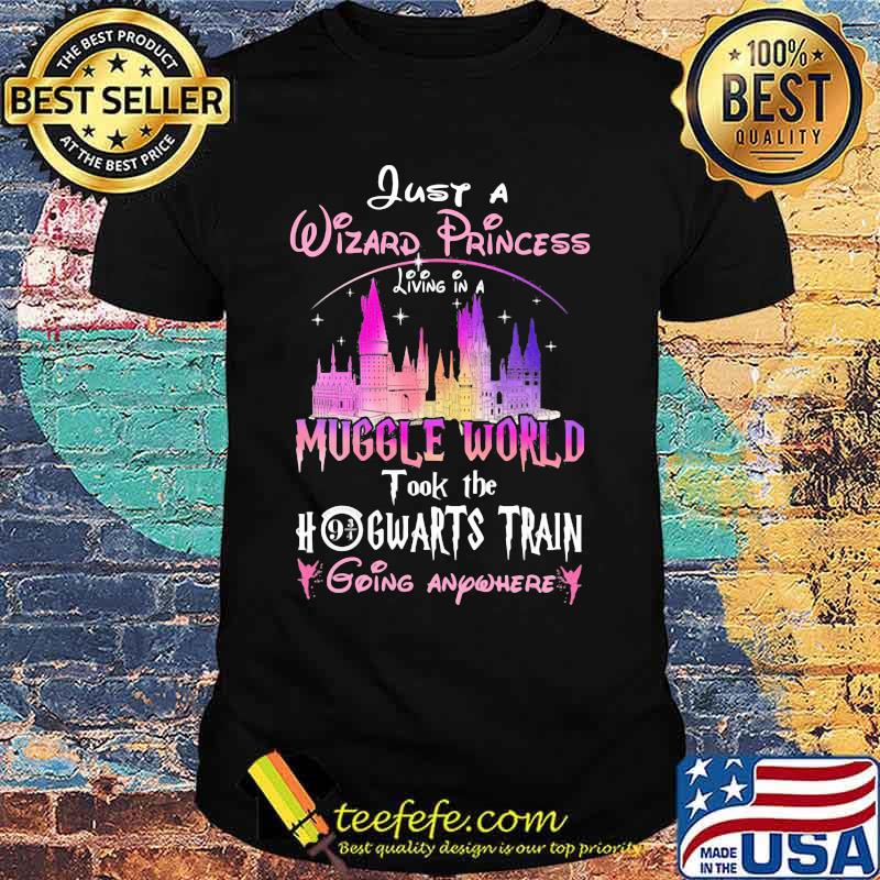 Just a wizard princess living in a muggle world took the hogwarts train going anywhere shirt