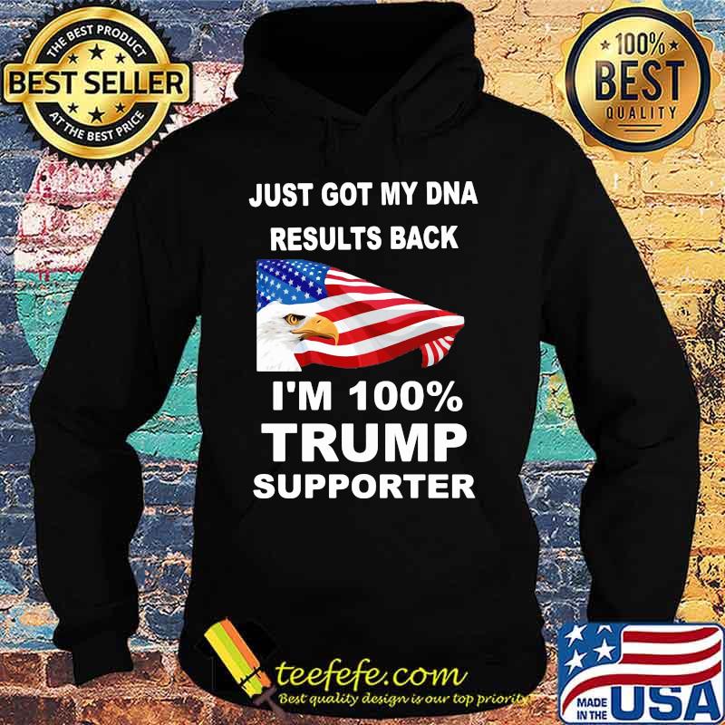 Just got my DNA results back I'm 100 percent trump supporter s Hoodie Just got my DNA results back I'm 100 percent trump supporter s Hoodie