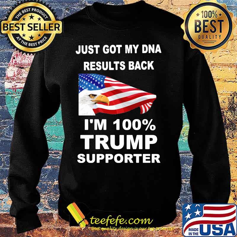 Just got my DNA results back I'm 100 percent trump supporter s Sweater Just got my DNA results back I'm 100 percent trump supporter s Sweater
