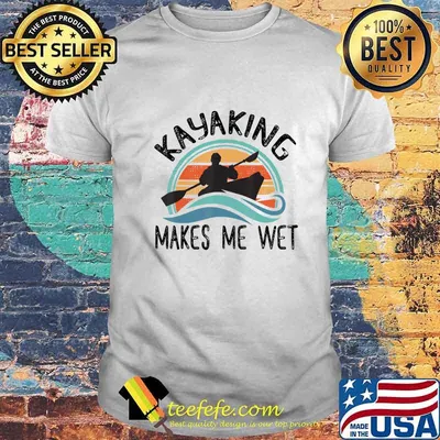 Kayaking Gets Me Wet Shirt Paddling Boating Kayak Kayaker T-Shirt