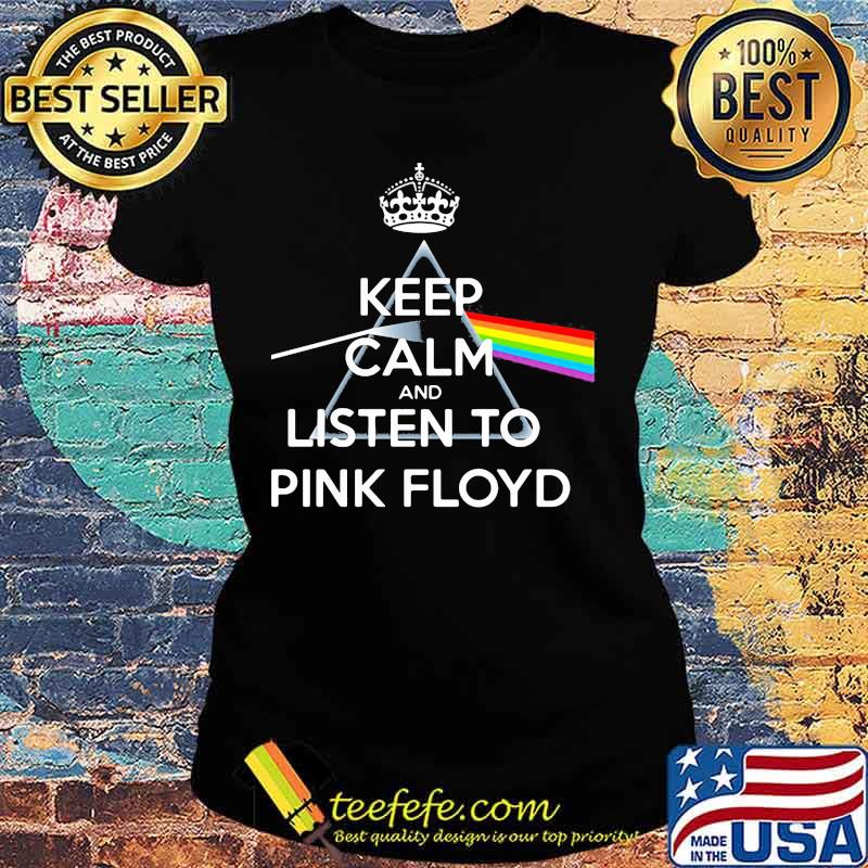 Keep calm and listen to pink floyd rainbow s Ladies tee Keep calm and listen to pink floyd rainbow s Ladies tee