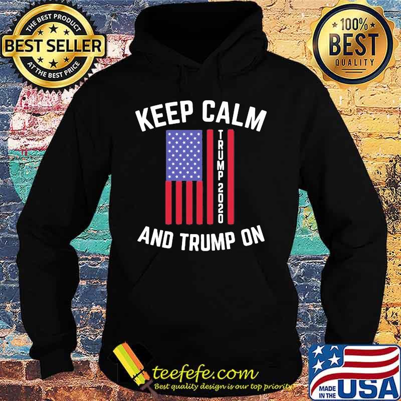 Keep calm trump 2020 and trump on s Hoodie Keep calm trump 2020 and trump on s Hoodie