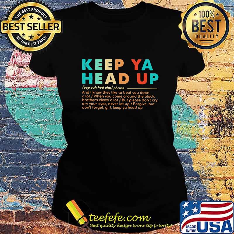 Keep ya head up and know they like to beat you down a lot when you come around the block s Ladies tee Keep ya head up and know they like to beat you down a lot when you come around the block s Ladies tee