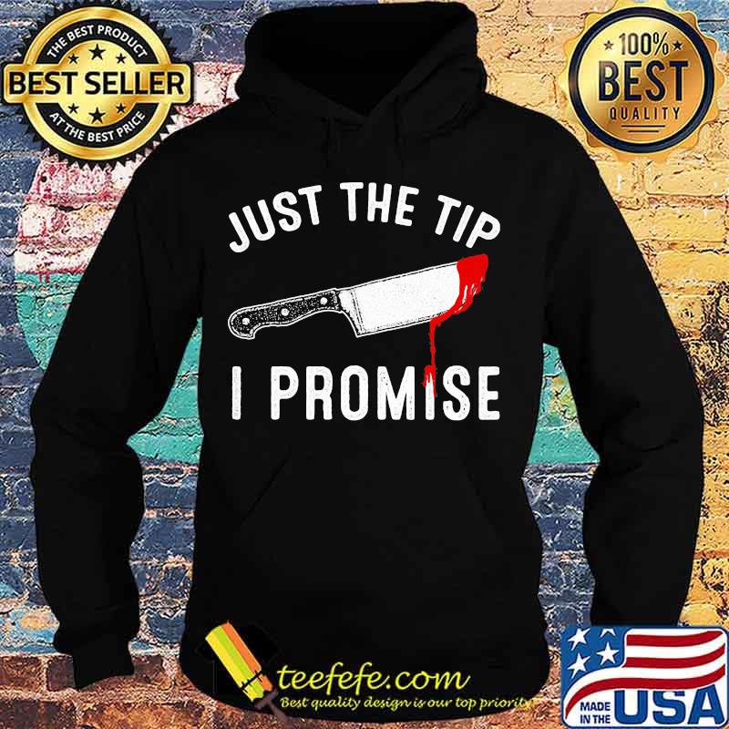 Knife Just The Tip I Promise Classic Shirt Hoodie Knife Just The Tip I Promise Classic Shirt Hoodie