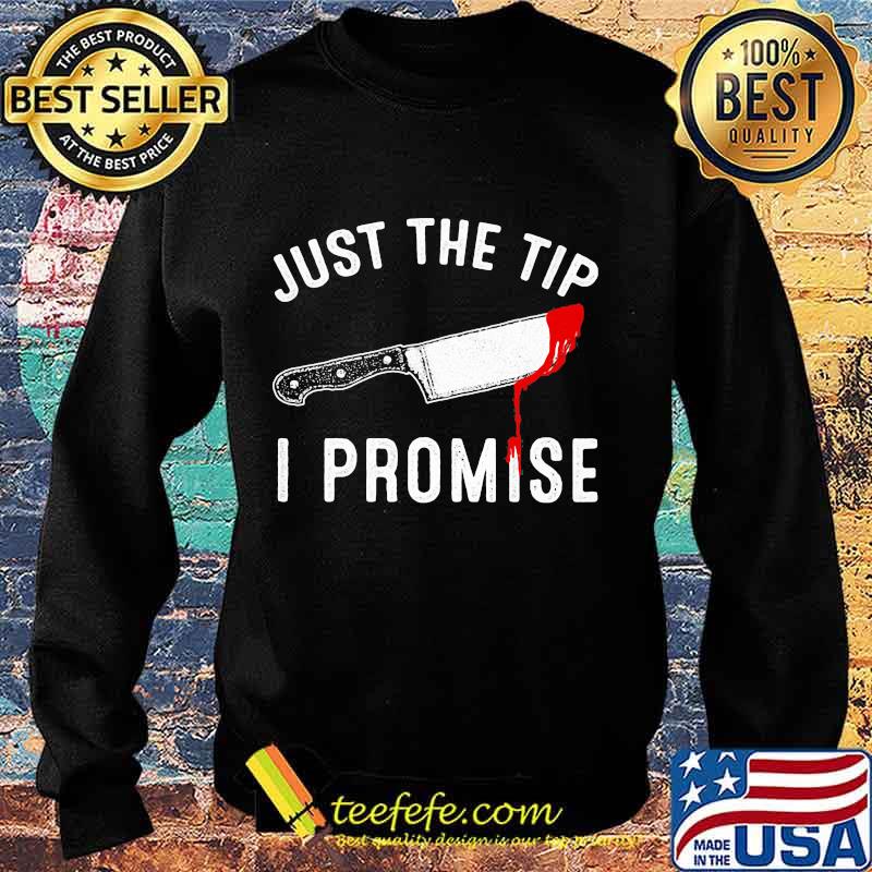 Knife Just The Tip I Promise Classic Shirt Sweater Knife Just The Tip I Promise Classic Shirt Sweater