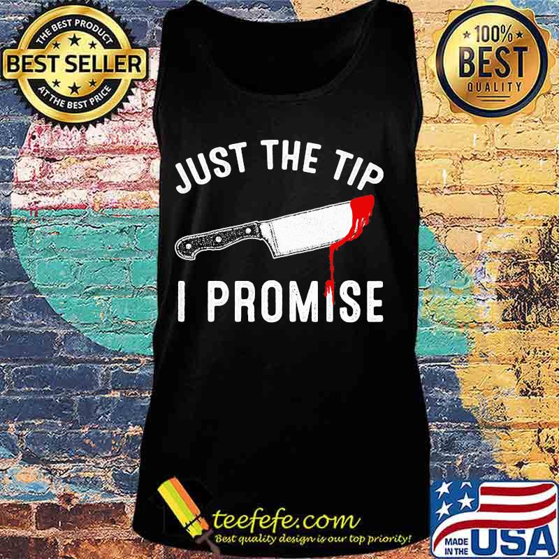 Knife Just The Tip I Promise Classic Shirt Tank top Knife Just The Tip I Promise Classic Shirt Tank top