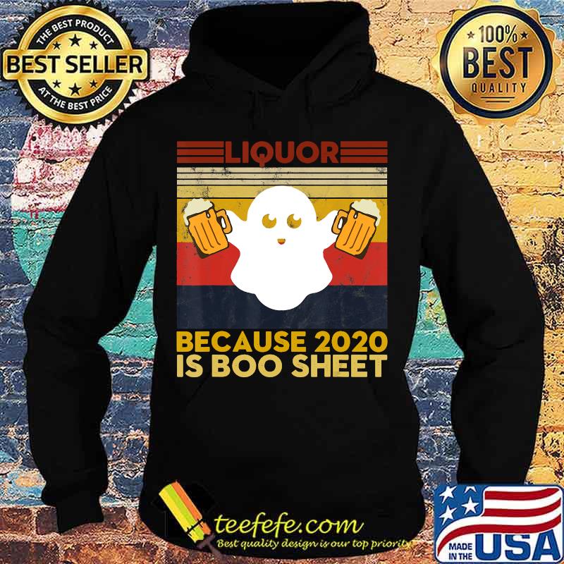 Liquor Because 2020 Is Boo Sheet Funny Ghost Drink Halloween T-Shirt Hoodie Liquor Because 2020 Is Boo Sheet Funny Ghost Drink Halloween T-Shirt Hoodie