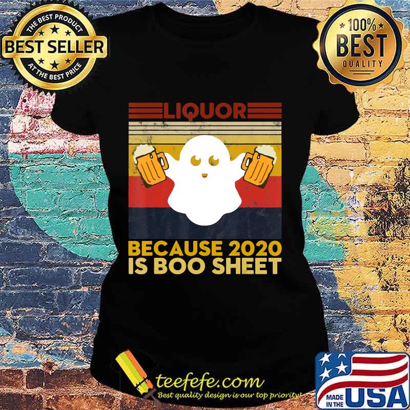 Liquor Because 2020 Is Boo Sheet Funny Ghost Drink Halloween T-Shirt Ladies tee Liquor Because 2020 Is Boo Sheet Funny Ghost Drink Halloween T-Shirt Ladies tee