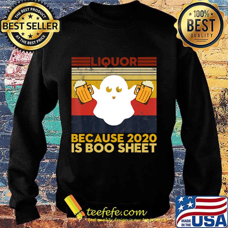 Liquor Because 2020 Is Boo Sheet Funny Ghost Drink Halloween T-Shirt Sweater Liquor Because 2020 Is Boo Sheet Funny Ghost Drink Halloween T-Shirt Sweater