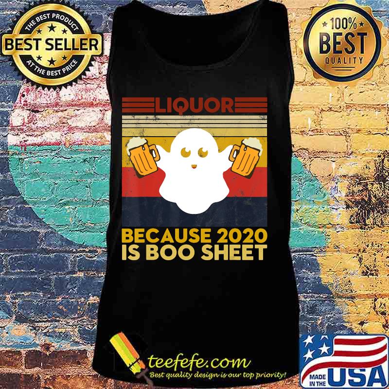 Liquor Because 2020 Is Boo Sheet Funny Ghost Drink Halloween T-Shirt Tank top Liquor Because 2020 Is Boo Sheet Funny Ghost Drink Halloween T-Shirt Tank top