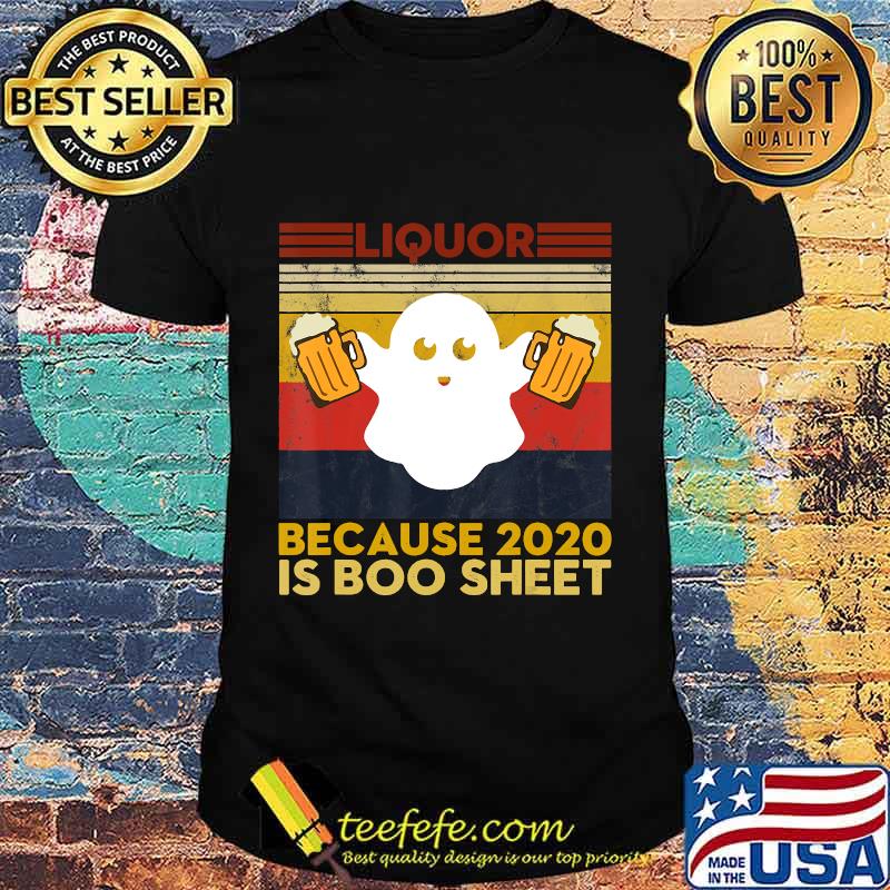 Liquor Because 2020 Is Boo Sheet Funny Ghost Drink Halloween T-Shirt Liquor Because 2020 Is Boo Sheet Funny Ghost Drink Halloween T-Shirt