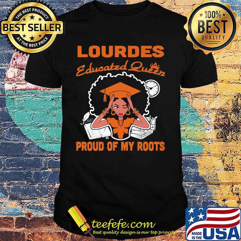 Lourdes educated queen proud of my roots shirt