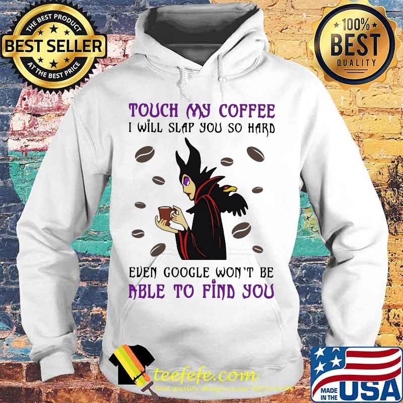 Maleficent touch my coffee i will slap you so hard even google won't be able to find you s Hoodie Maleficent touch my coffee i will slap you so hard even google won't be able to find you s Hoodie