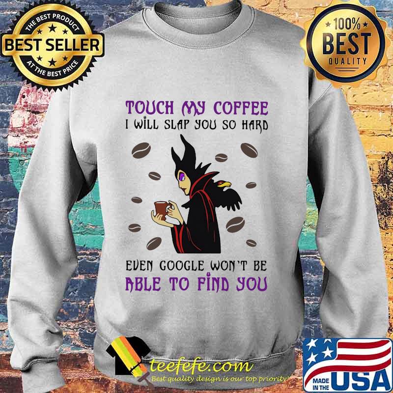 Maleficent touch my coffee i will slap you so hard even google won't be able to find you s Sweater Maleficent touch my coffee i will slap you so hard even google won't be able to find you s Sweater