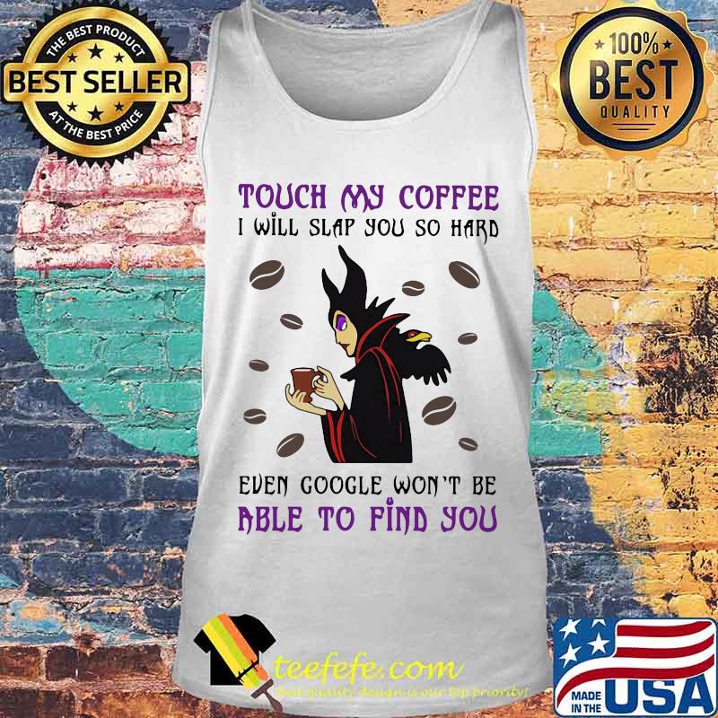 Maleficent touch my coffee i will slap you so hard even google won't be able to find you s Tank top Maleficent touch my coffee i will slap you so hard even google won't be able to find you s Tank top