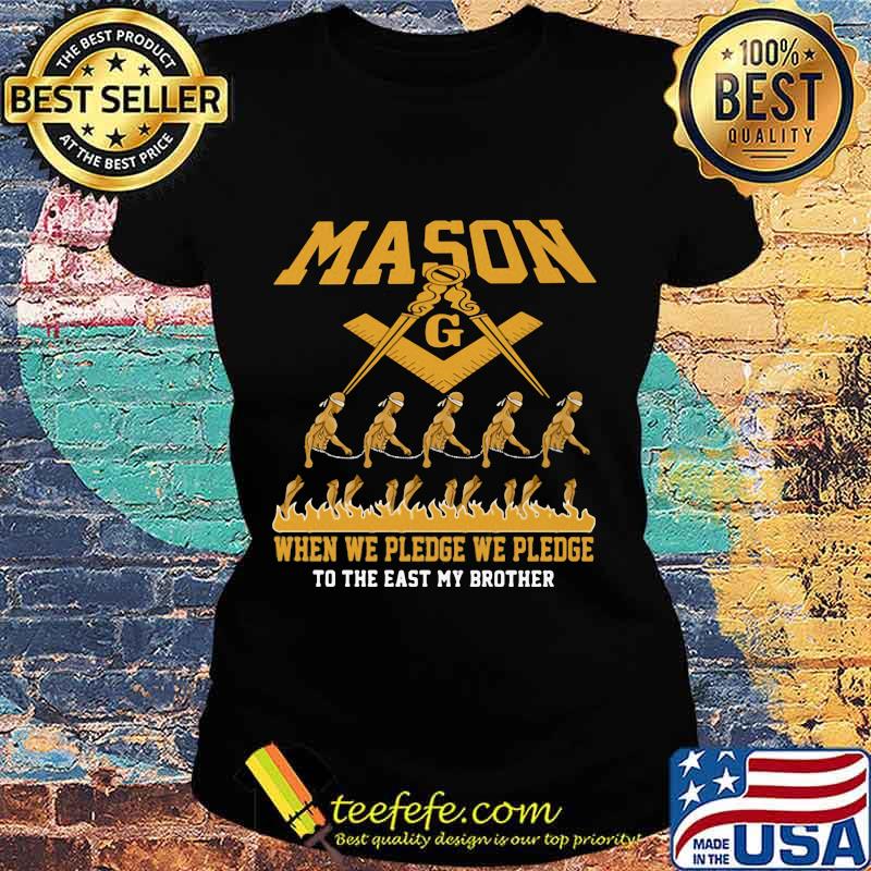 Mason when we pledge we pledge to the east my brother s Ladies tee Mason when we pledge we pledge to the east my brother s Ladies tee