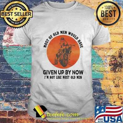 Motocross most of old men would have given up by now i'm not like most old men sunset shirt