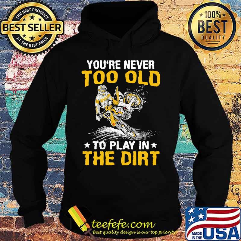 Motocross you're never too old to play in the dirt s Hoodie Motocross you're never too old to play in the dirt s Hoodie