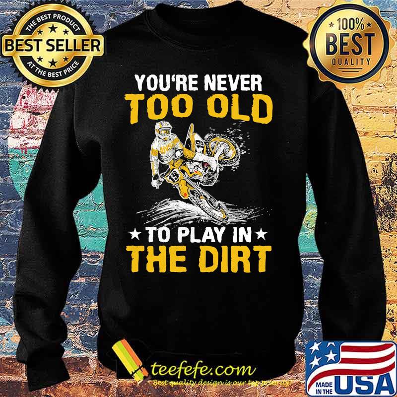 Motocross you're never too old to play in the dirt s Sweater Motocross you're never too old to play in the dirt s Sweater