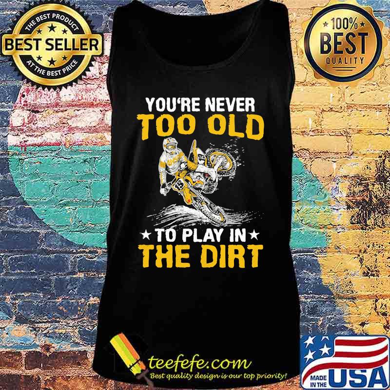 Motocross you're never too old to play in the dirt s Tank top Motocross you're never too old to play in the dirt s Tank top