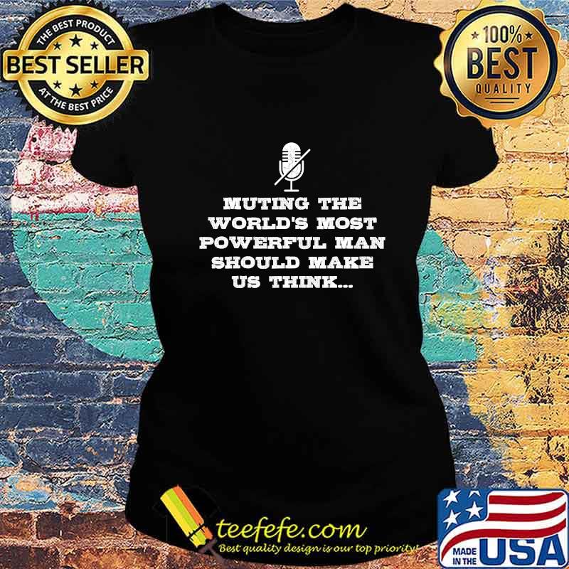 Muting the world most powerful man should make us think trump's microphone final debate 2020 s Ladies tee Muting the world most powerful man should make us think trump's microphone final debate 2020 s Ladies tee