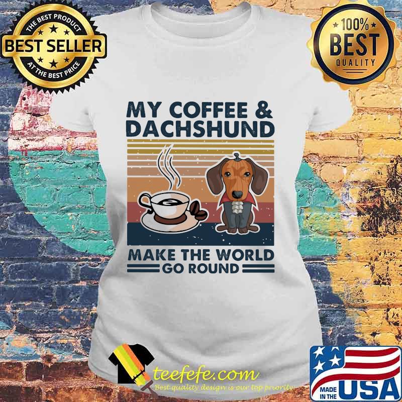 MY COFFEE AND DACHSHUND MAKE THE WORLD GO ROUND VINTAGE RETRO SHIRT Laides tee MY COFFEE AND DACHSHUND MAKE THE WORLD GO ROUND VINTAGE RETRO SHIRT Laides tee