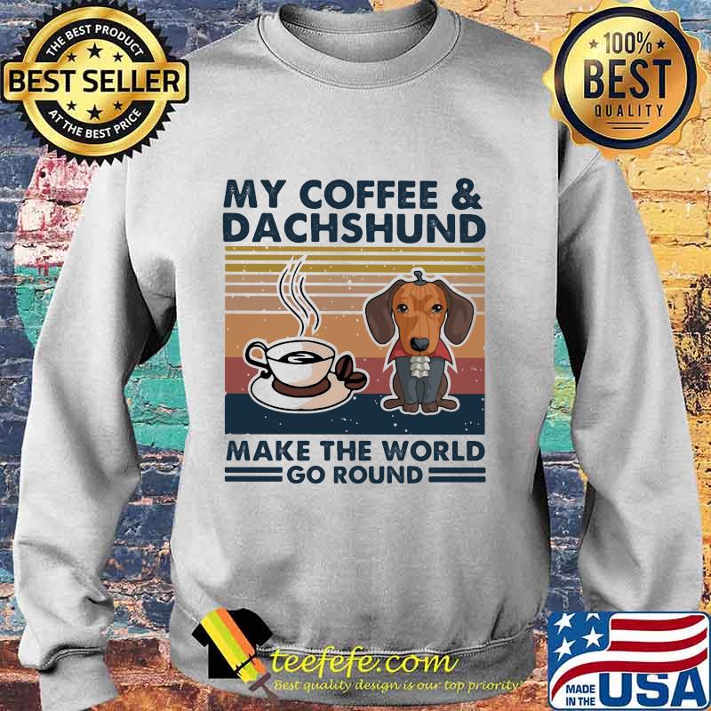 MY COFFEE AND DACHSHUND MAKE THE WORLD GO ROUND VINTAGE RETRO SHIRT Sweater MY COFFEE AND DACHSHUND MAKE THE WORLD GO ROUND VINTAGE RETRO SHIRT Sweater