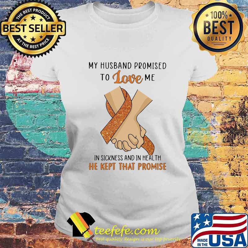 My husband promised to love me in sickness and in health he kept that promise s Laides tee My husband promised to love me in sickness and in health he kept that promise s Laides tee