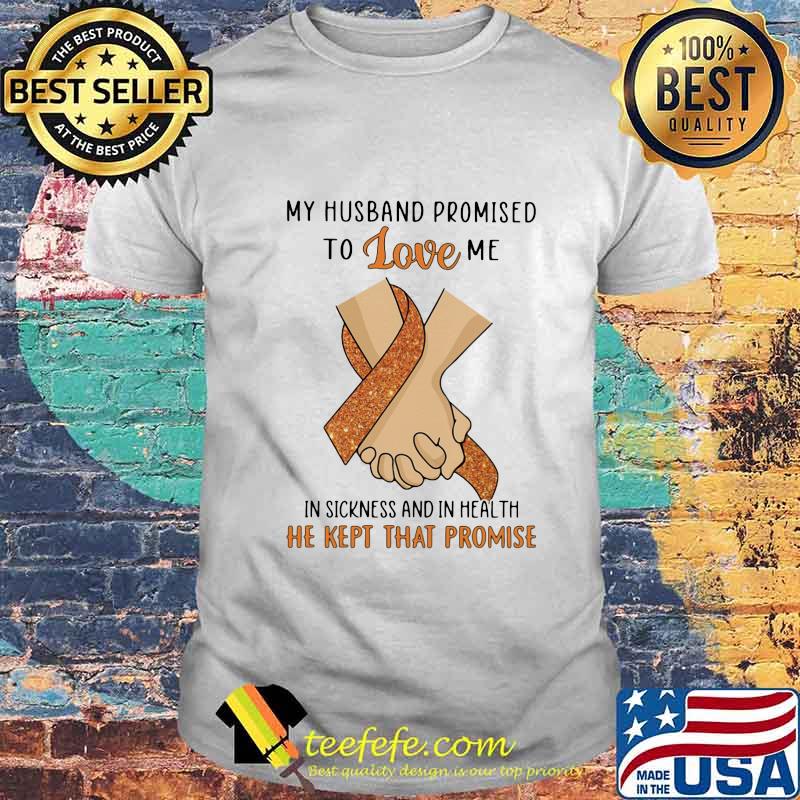 My husband promised to love me in sickness and in health he kept that promise shirt My husband promised to love me in sickness and in health he kept that promise shirt