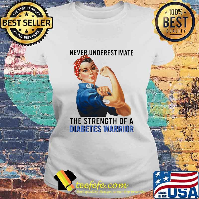 Never underestimate the strength of a diabetes warrior s Laides tee Never underestimate the strength of a diabetes warrior s Laides tee