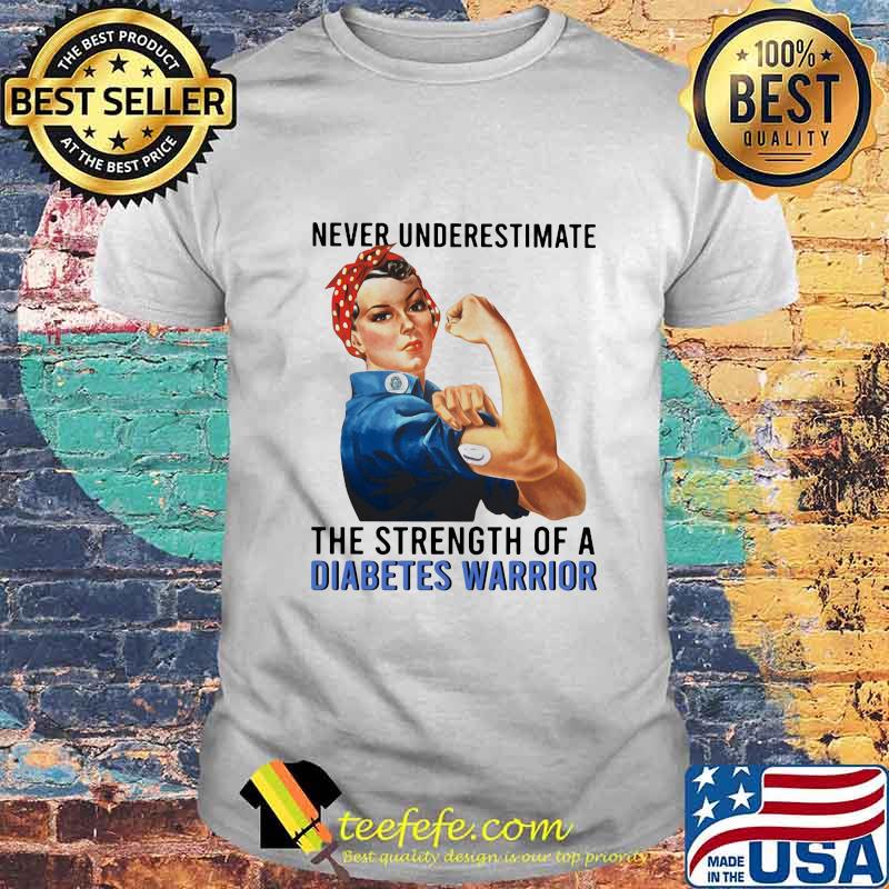 Never underestimate the strength of a diabetes warrior shirt Never underestimate the strength of a diabetes warrior shirt