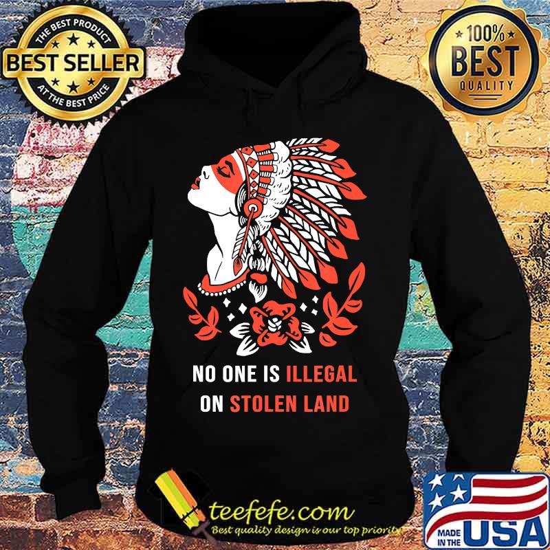 No One Is Illegal on Stolen Land. Against Discrimination T-Shirt Hoodie No One Is Illegal on Stolen Land. Against Discrimination T-Shirt Hoodie