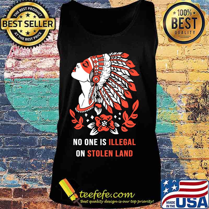No One Is Illegal on Stolen Land. Against Discrimination T-Shirt Tank top No One Is Illegal on Stolen Land. Against Discrimination T-Shirt Tank top